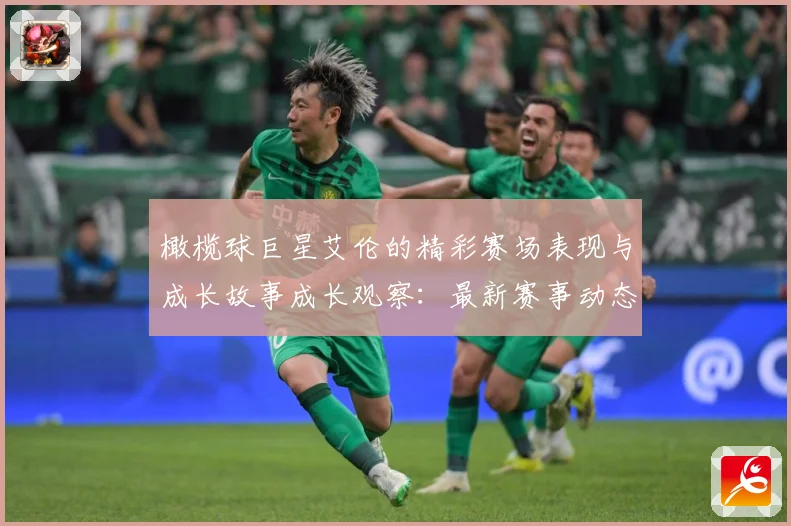橄榄球巨星艾伦的精彩赛场表现与成长故事成长观察：最新赛事动态与深度分析