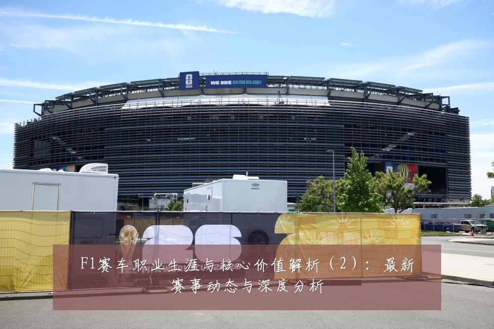 F1赛车职业生涯与核心价值解析（2）：最新赛事动态与深度分析